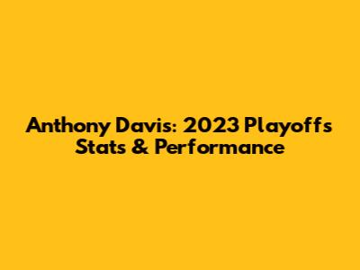 Anthony Davis: 2023 Playoffs Stats & Performance