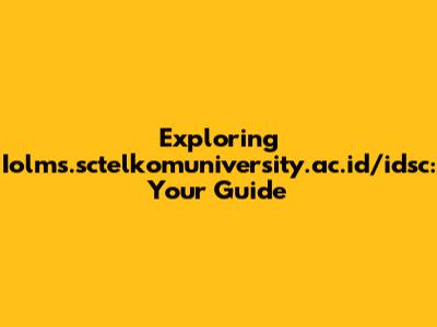 Exploring Iolms.sctelkomuniversity.ac.id/idsc: Your Guide