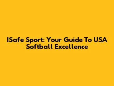 ISafe Sport: Your Guide To USA Softball Excellence