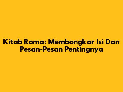 Kitab Roma: Membongkar Isi Dan Pesan-Pesan Pentingnya