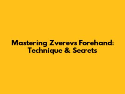Mastering Zverev's Forehand: Technique & Secrets
