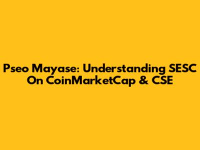 Pseo Mayase: Understanding SESC On CoinMarketCap & CSE