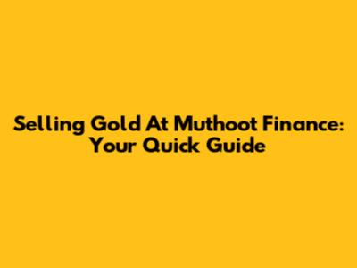 Selling Gold At Muthoot Finance: Your Quick Guide