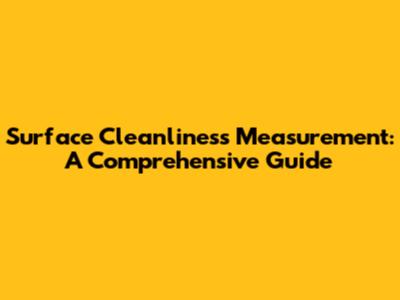 Surface Cleanliness Measurement: A Comprehensive Guide