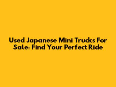 Used Japanese Mini Trucks For Sale: Find Your Perfect Ride